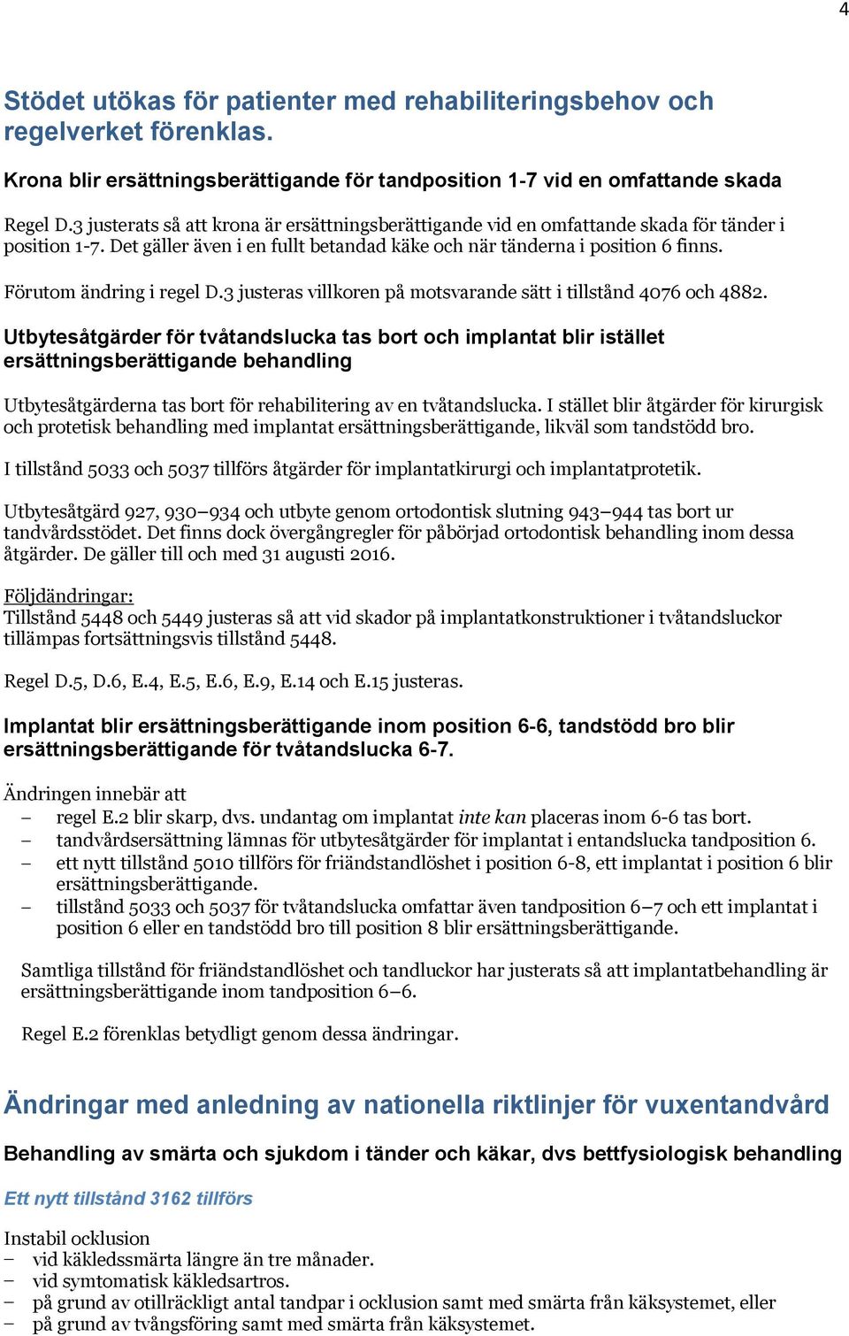 Förutom ändring i regel D.3 justeras villkoren på motsvarande sätt i tillstånd 4076 och 4882.