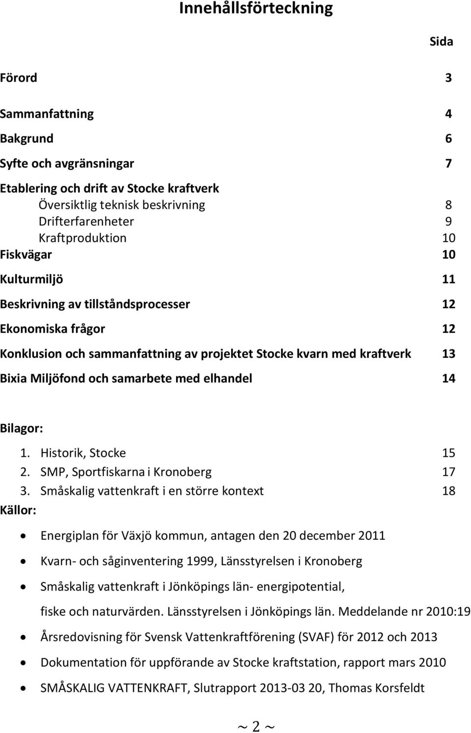 elhandel 14 Bilagor: 1. Historik, Stocke 15 2. SMP, Sportfiskarna i Kronoberg 17 3.