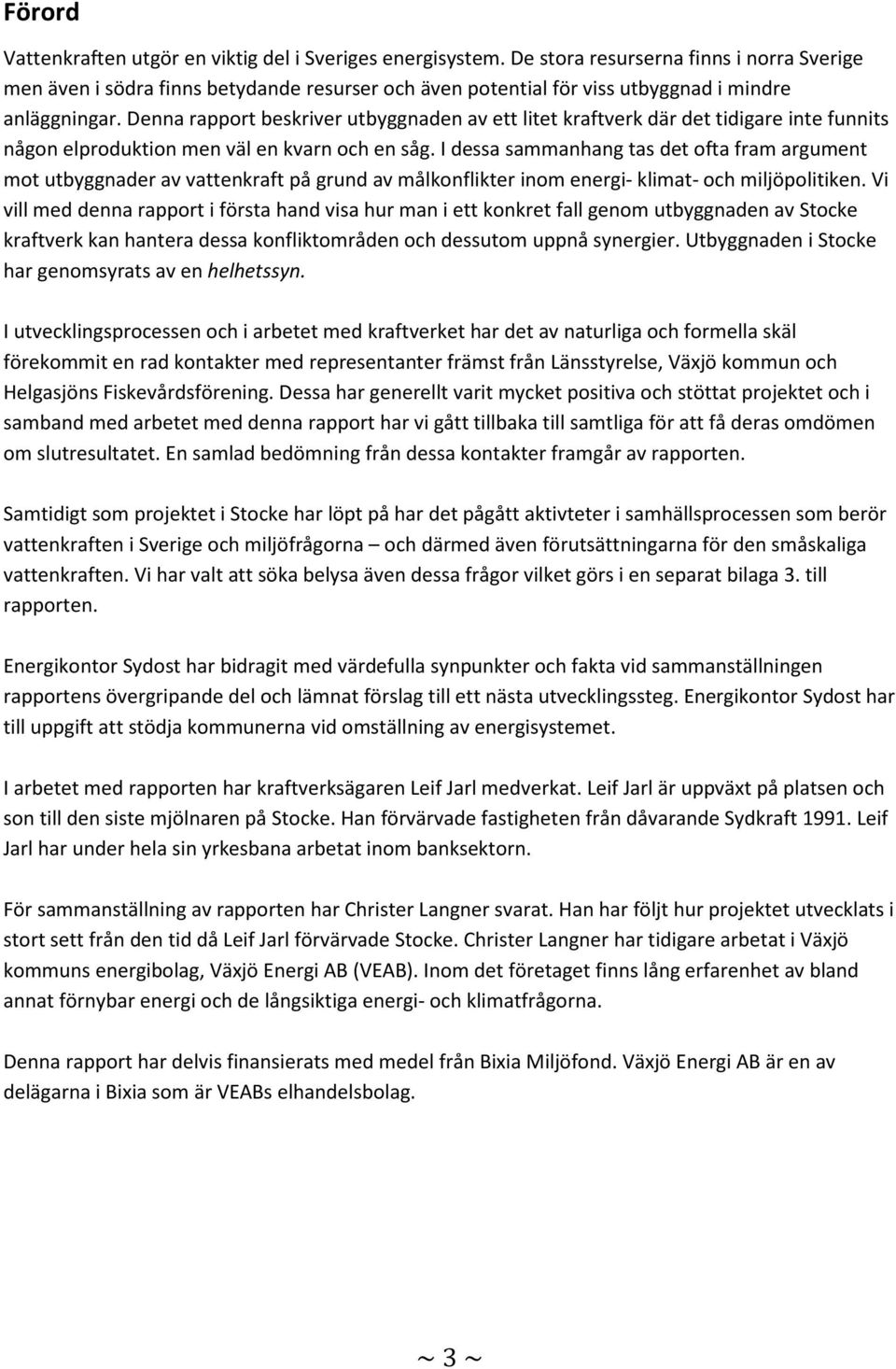 Denna rapport beskriver utbyggnaden av ett litet kraftverk där det tidigare inte funnits någon elproduktion men väl en kvarn och en såg.