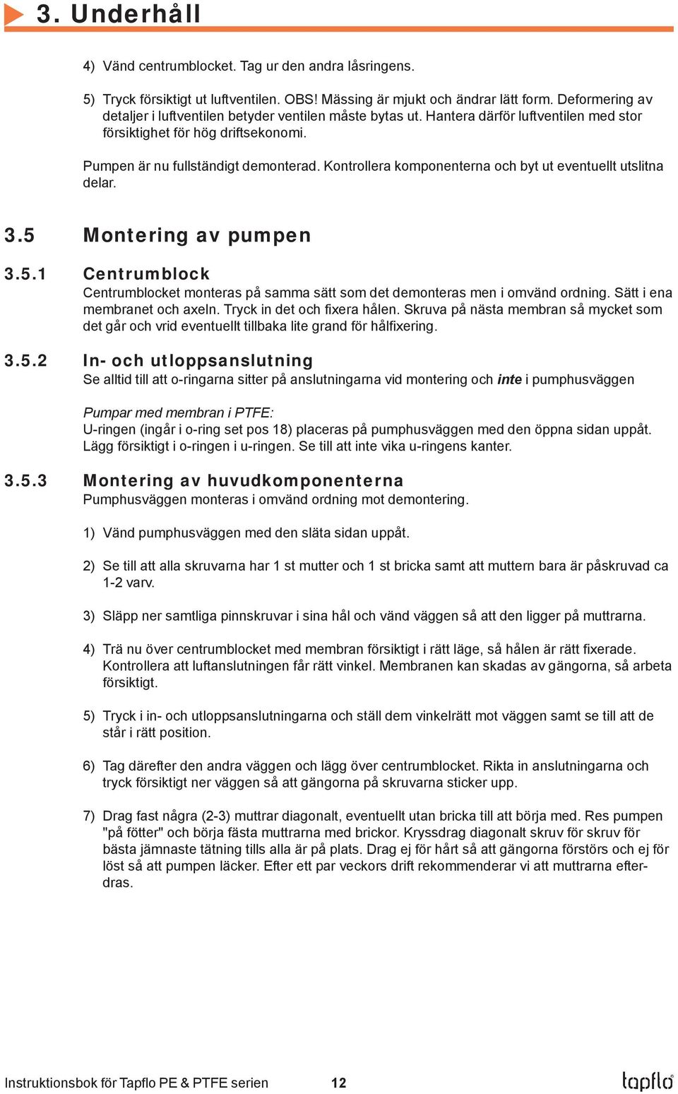 Kontrollera komponenterna och byt ut eventuellt utslitna delar. 3.5 Montering av pumpen 3.5.1 Centrumblock Centrumblocket monteras på samma sätt som det demonteras men i omvänd ordning.