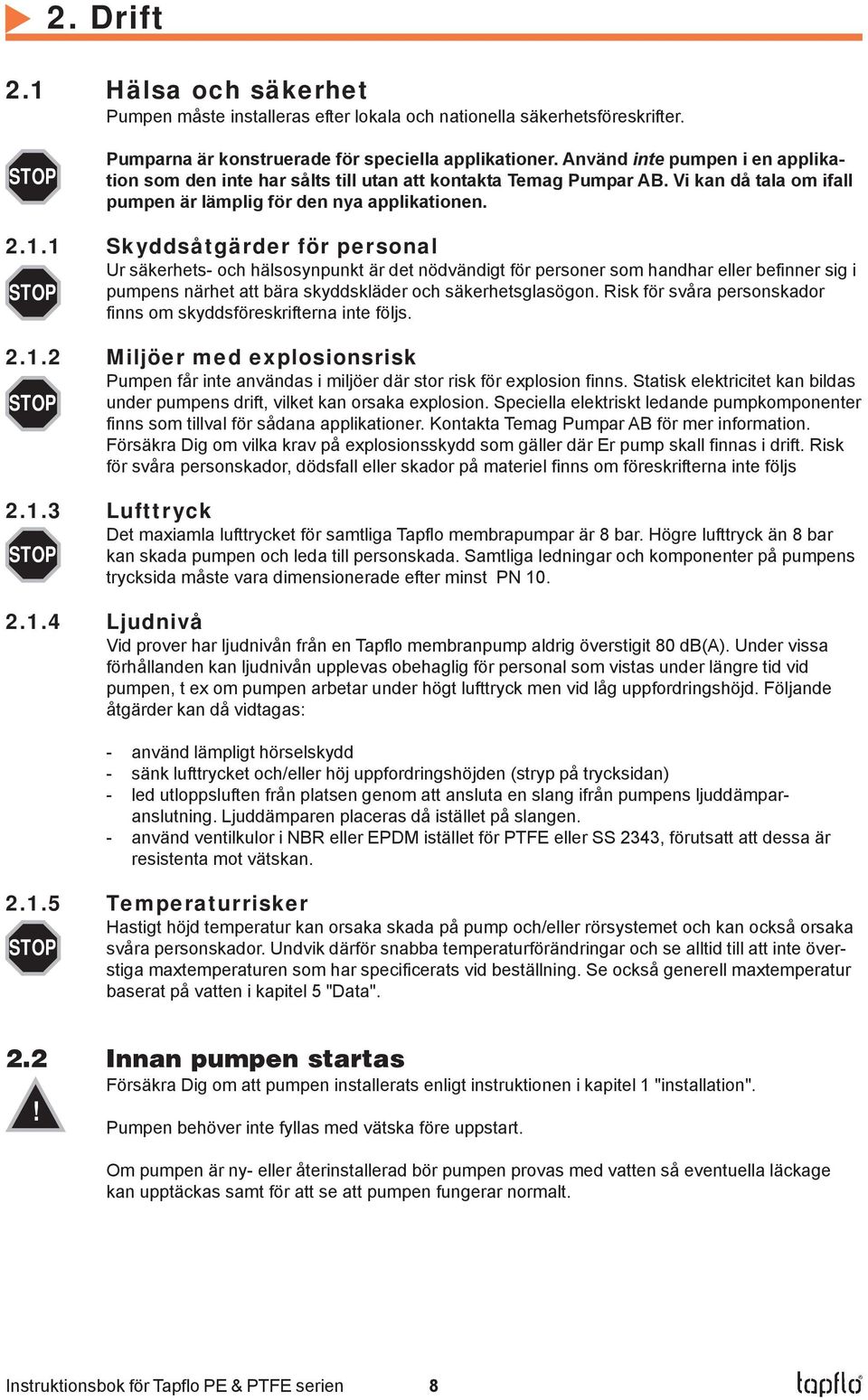 1 Skyddsåtgärder för personal Ur säkerhets- och hälsosynpunkt är det nödvändigt för personer som handhar eller befinner sig i STOP pumpens närhet att bära skyddskläder och säkerhetsglasögon.