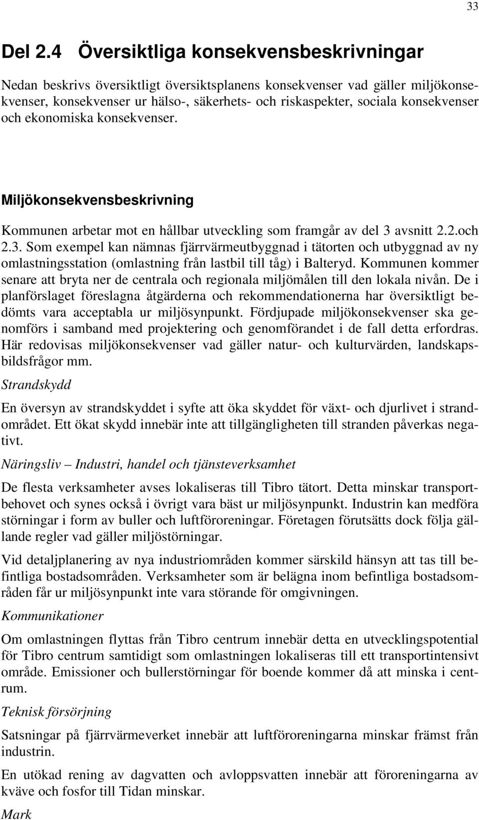 konsekvenser och ekonomiska konsekvenser. Miljökonsekvensbeskrivning Kommunen arbetar mot en hållbar utveckling som framgår av del 3 