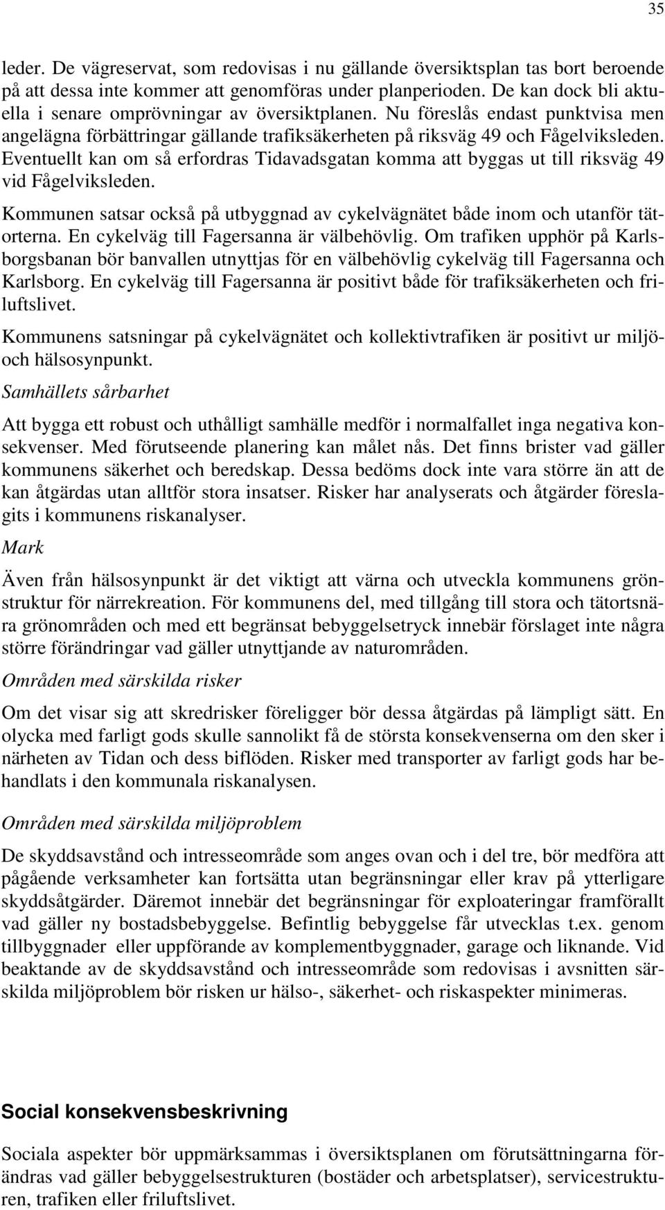 Eventuellt kan om så erfordras Tidavadsgatan komma att byggas ut till riksväg 49 vid Fågelviksleden. Kommunen satsar också på utbyggnad av cykelvägnätet både inom och utanför tätorterna.