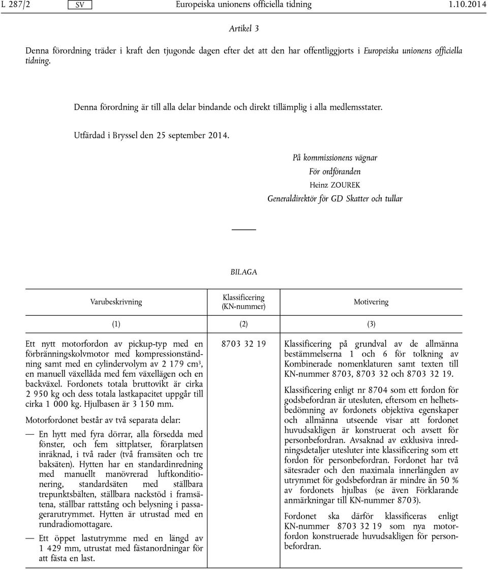 På kommissionens vägnar För ordföranden Heinz ZOUREK Generaldirektör för GD Skatter och tullar BILAGA Motivering Ett nytt motorfordon av pickup-typ med en förbränningskolvmotor med