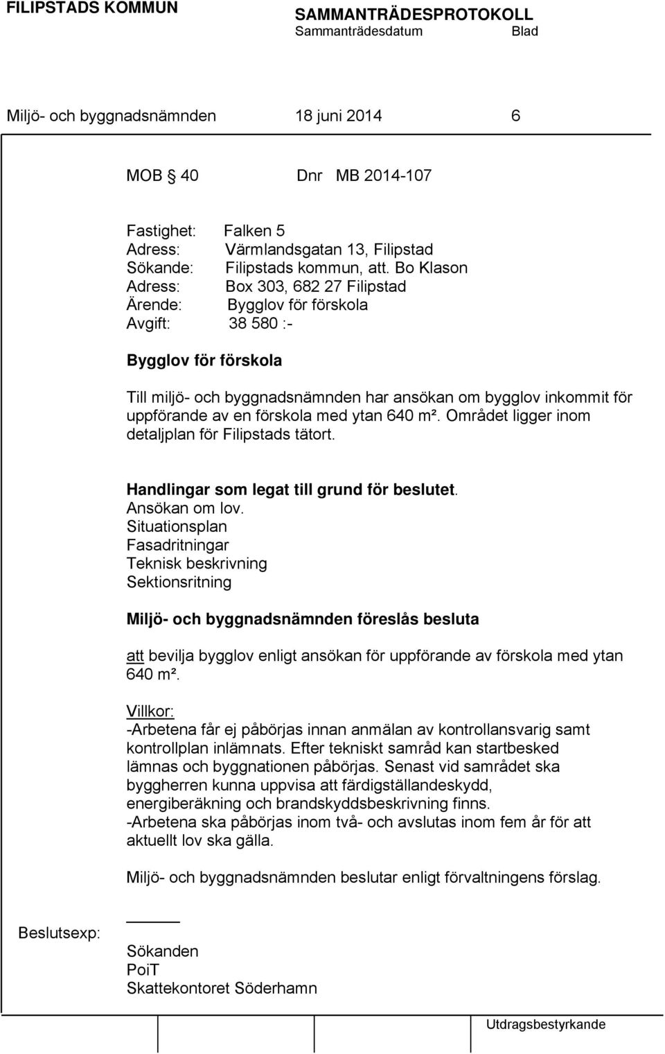 med ytan 640 m². Området ligger inom detaljplan för Filipstads tätort. Handlingar som legat till grund för beslutet. Ansökan om lov.