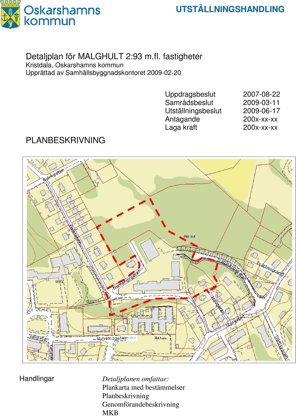 PLANBESKRIVNING Uppdragsbeslut 2007-08-22 Samrådsbeslut 2009-03-11 Utställningsbeslut