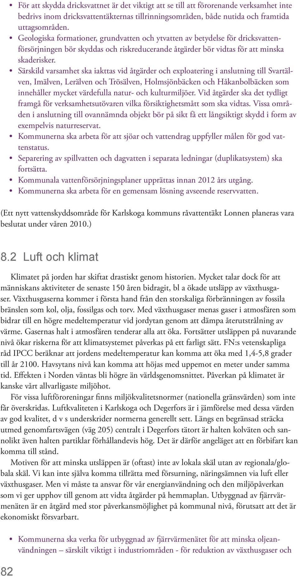 Särskild varsamhet ska iakttas vid åtgärder och exploatering i anslutning till Svartälven, Imälven, Lerälven och Trösälven, Holmsjönbäcken och Håkanbolbäcken som innehåller mycket värdefulla natur-