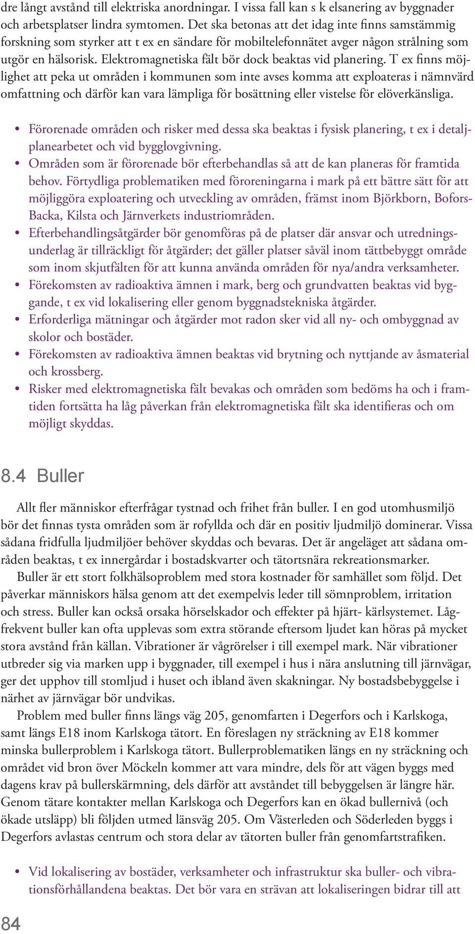 Elektromagnetiska fält bör dock beaktas vid planering.