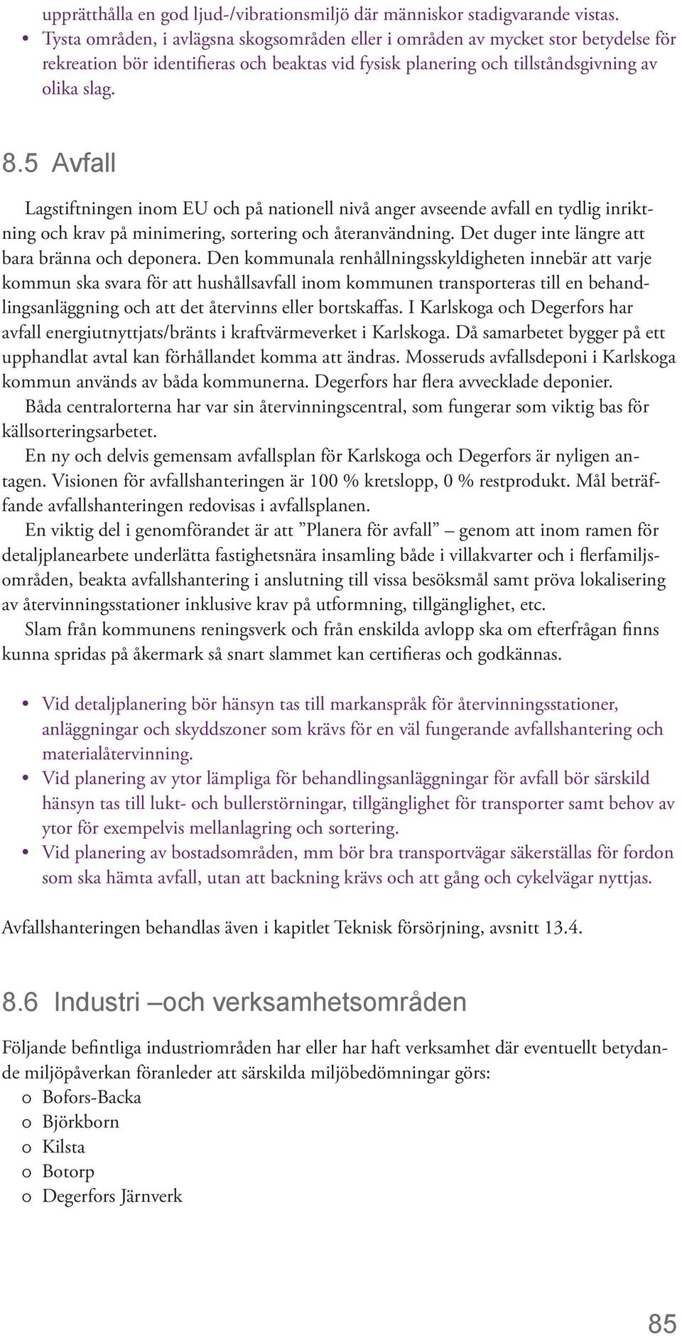 5 Avfall Lagstiftningen inom EU och på nationell nivå anger avseende avfall en tydlig inriktning och krav på minimering, sortering och återanvändning.