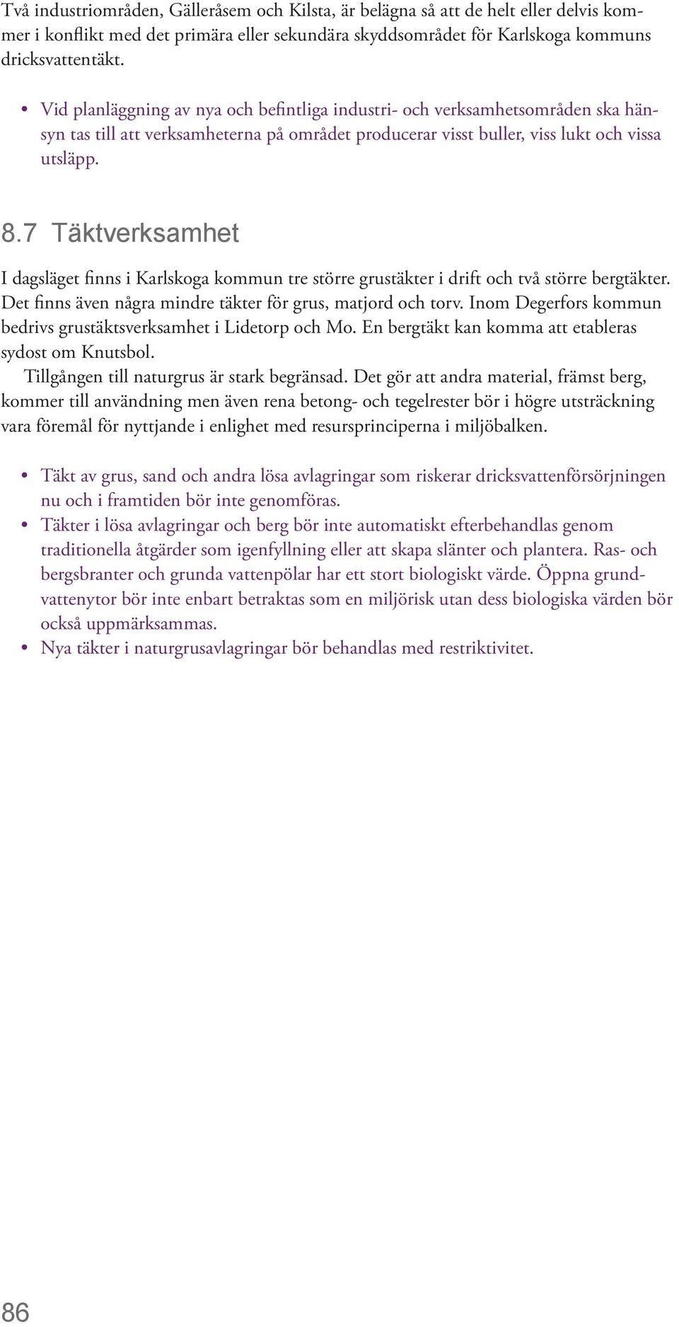 7 Täktverksamhet I dagsläget finns i Karlskoga kommun tre större grustäkter i drift och två större bergtäkter. Det finns även några mindre täkter för grus, matjord och torv.