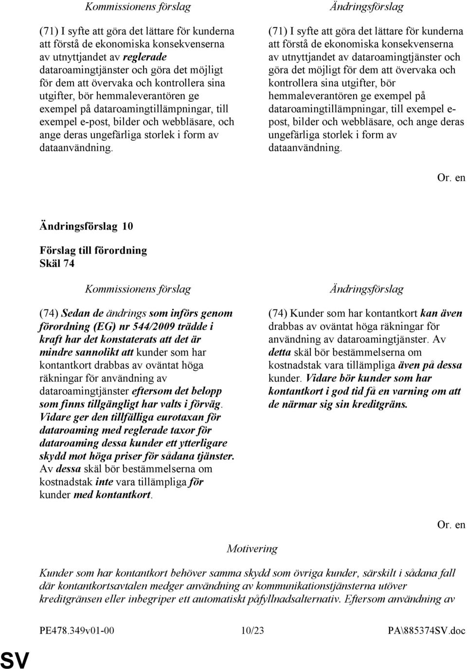 (71) I syfte att göra det lättare för kunderna att förstå de ekonomiska konsekvenserna av utnyttjandet av dataroamingtjänster och göra det möjligt för dem att övervaka och kontrollera sina utgifter,