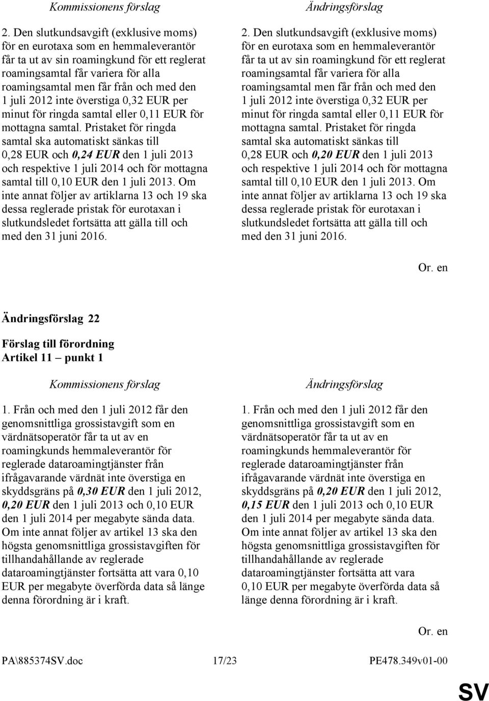 Pristaket för ringda samtal ska automatiskt sänkas till 0,28 EUR och 0,24 EUR den 1 juli 2013 och respektive 1 juli 2014 och för mottagna samtal till 0,10 EUR den 1 juli 2013.