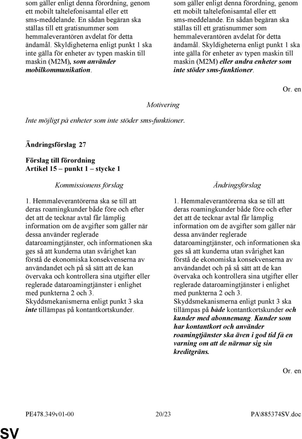 Skyldigheterna enligt punkt 1 ska inte gälla för enheter av typen maskin till maskin (M2M) eller andra enheter som inte stöder sms-funktioner.