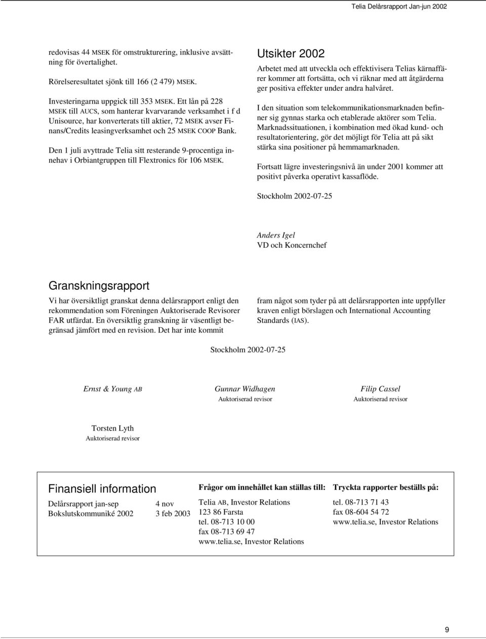 Den 1 juli avyttrade Telia sitt resterande 9-procentiga innehav i Orbiantgruppen till Flextronics för 106.