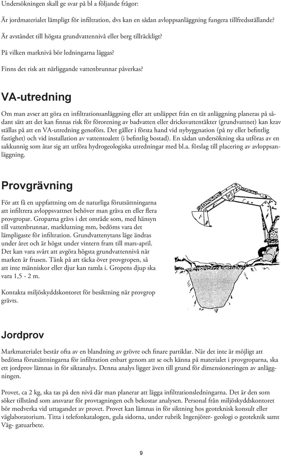 VA-utredning Om man avser att göra en infiltrationsanläggning eller att utsläppet från en tät anläggning planeras på sådant sätt att det kan finnas risk för förorening av badvatten eller