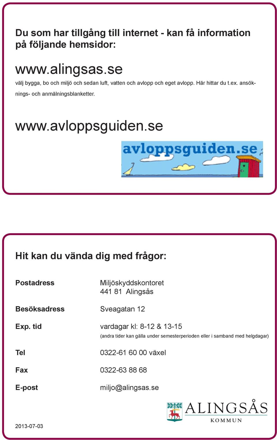 www.avloppsguiden.se Hit kan du vända dig med frågor: Postadress Miljöskyddskontoret 441 81 Alingsås Besöksadress Sveagatan 12 Exp.