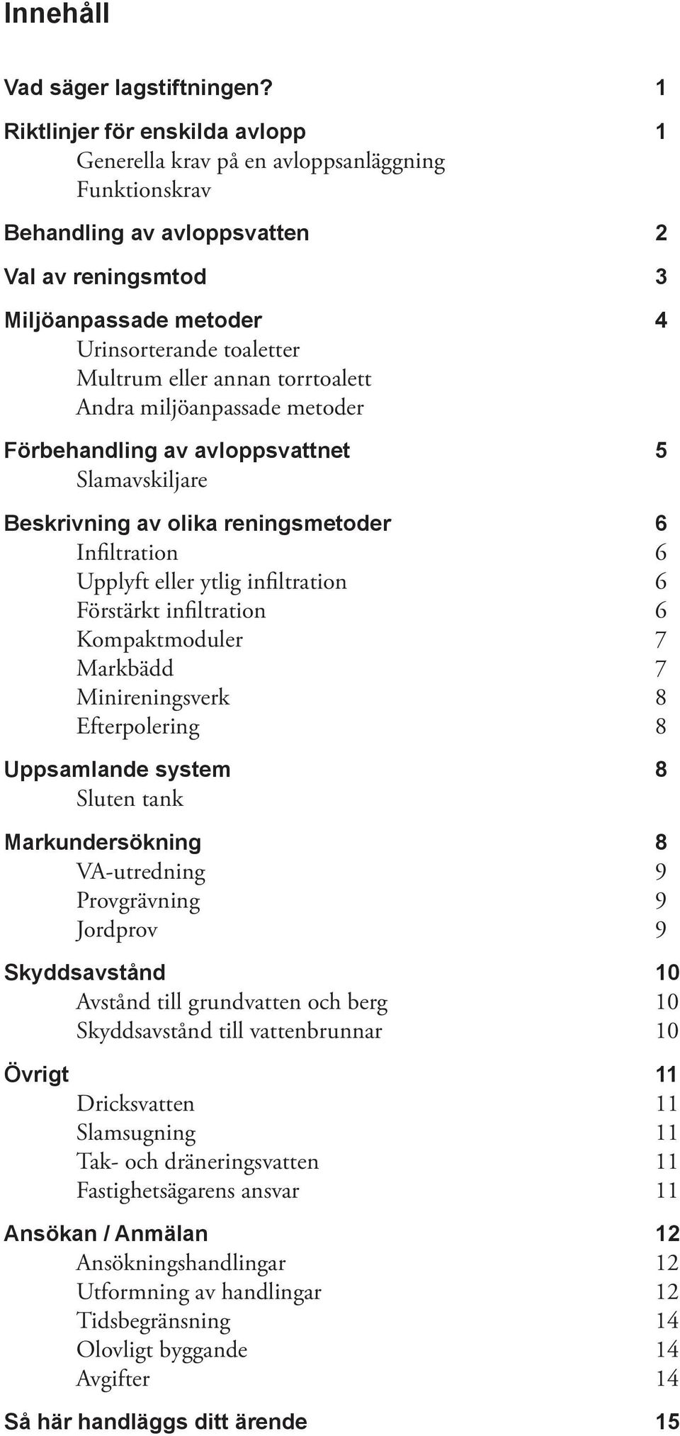 eller annan torrtoalett Andra miljöanpassade metoder Förbehandling av avloppsvattnet 5 Slamavskiljare Beskrivning av olika reningsmetoder 6 Infiltration 6 Upplyft eller ytlig infiltration 6 Förstärkt