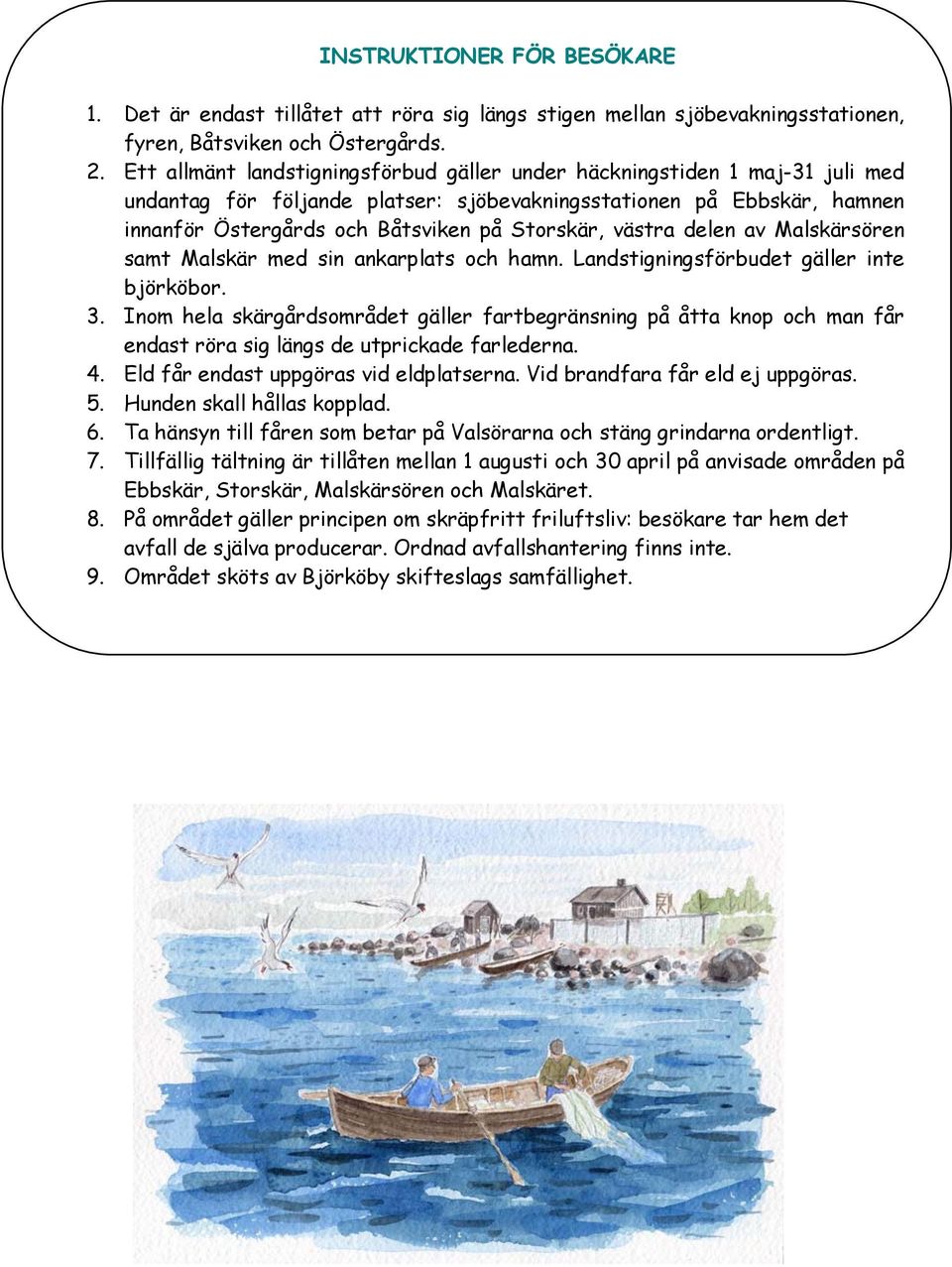 västra delen av Malskärsören samt Malskär med sin ankarplats och hamn. Landstigningsförbudet gäller inte björköbor. 3.