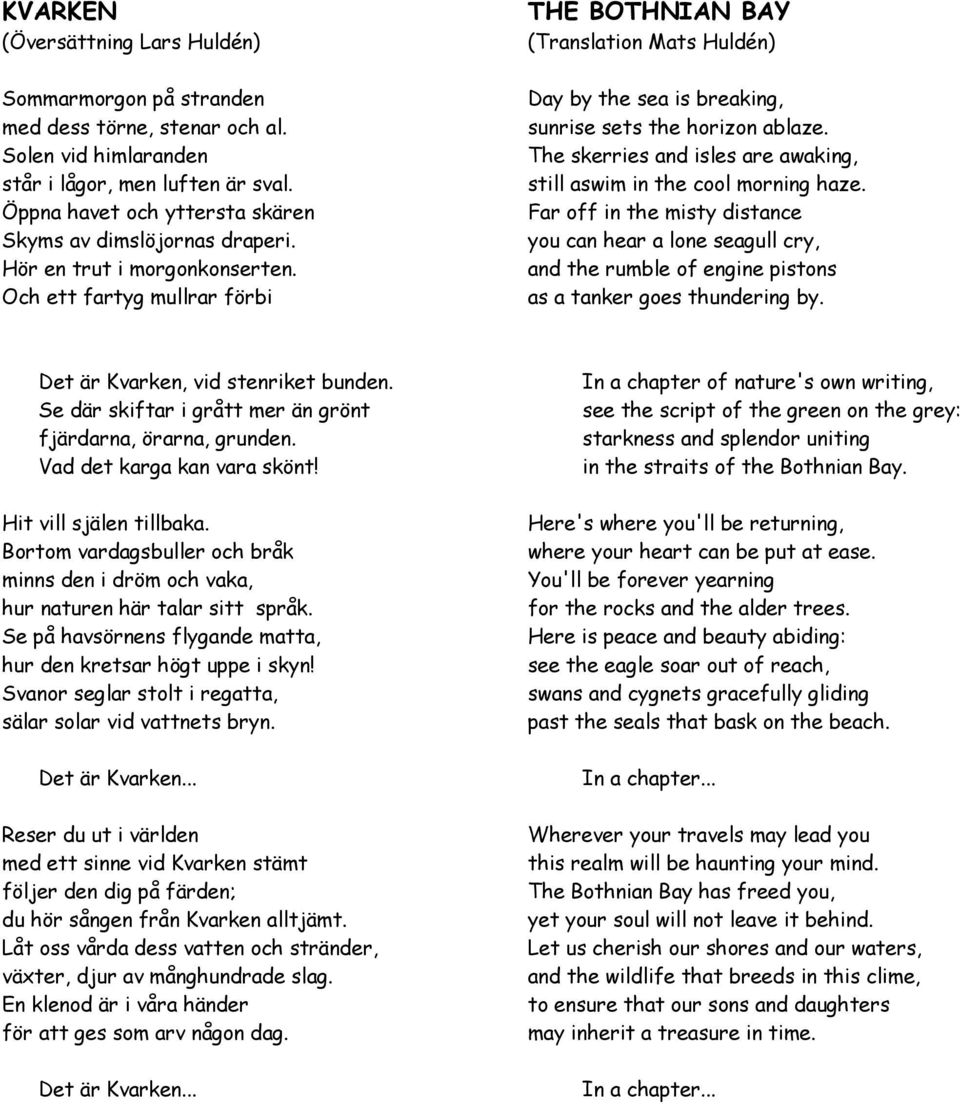 Och ett fartyg mullrar förbi THE BOTHNIAN BAY (Translation Mats Huldén) Day by the sea is breaking, sunrise sets the horizon ablaze.