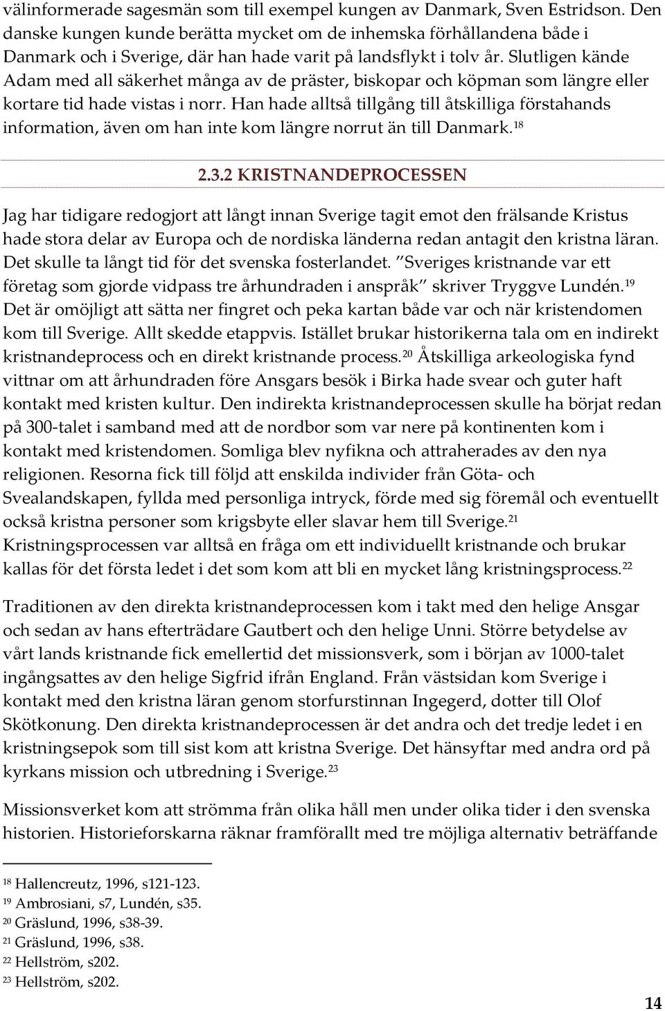 Slutligen kände Adam med all säkerhet många av de präster, biskopar och köpman som längre eller kortare tid hade vistas i norr.
