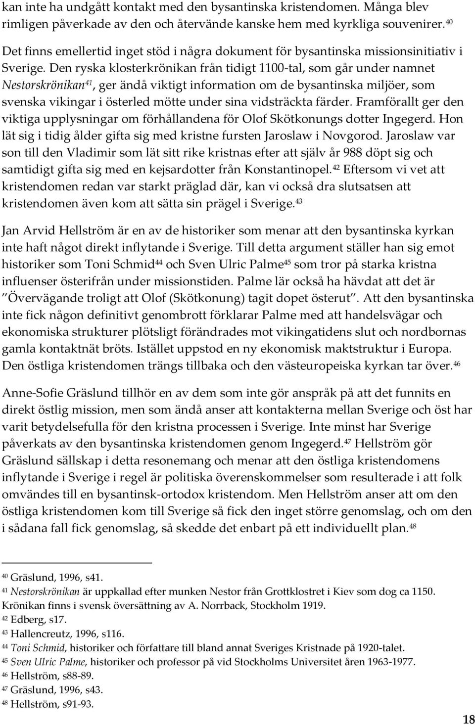 Den ryska klosterkrönikan från tidigt 1100-tal, som går under namnet Nestorskrönikan 41, ger ändå viktigt information om de bysantinska miljöer, som svenska vikingar i österled mötte under sina