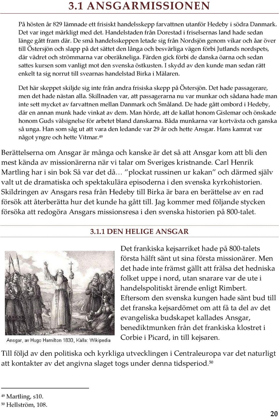 De små handelsskeppen letade sig från Nordsjön genom vikar och åar över till Östersjön och slapp på det sättet den långa och besvärliga vägen förbi Jutlands nordspets, där vädret och strömmarna var