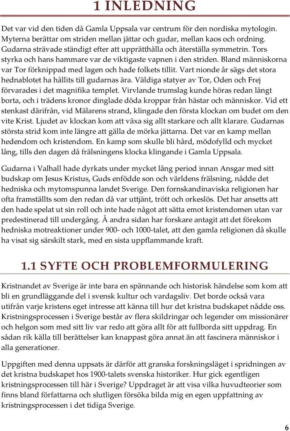 Bland människorna var Tor förknippad med lagen och hade folkets tillit. Vart nionde år sägs det stora hednablotet ha hållits till gudarnas ära.