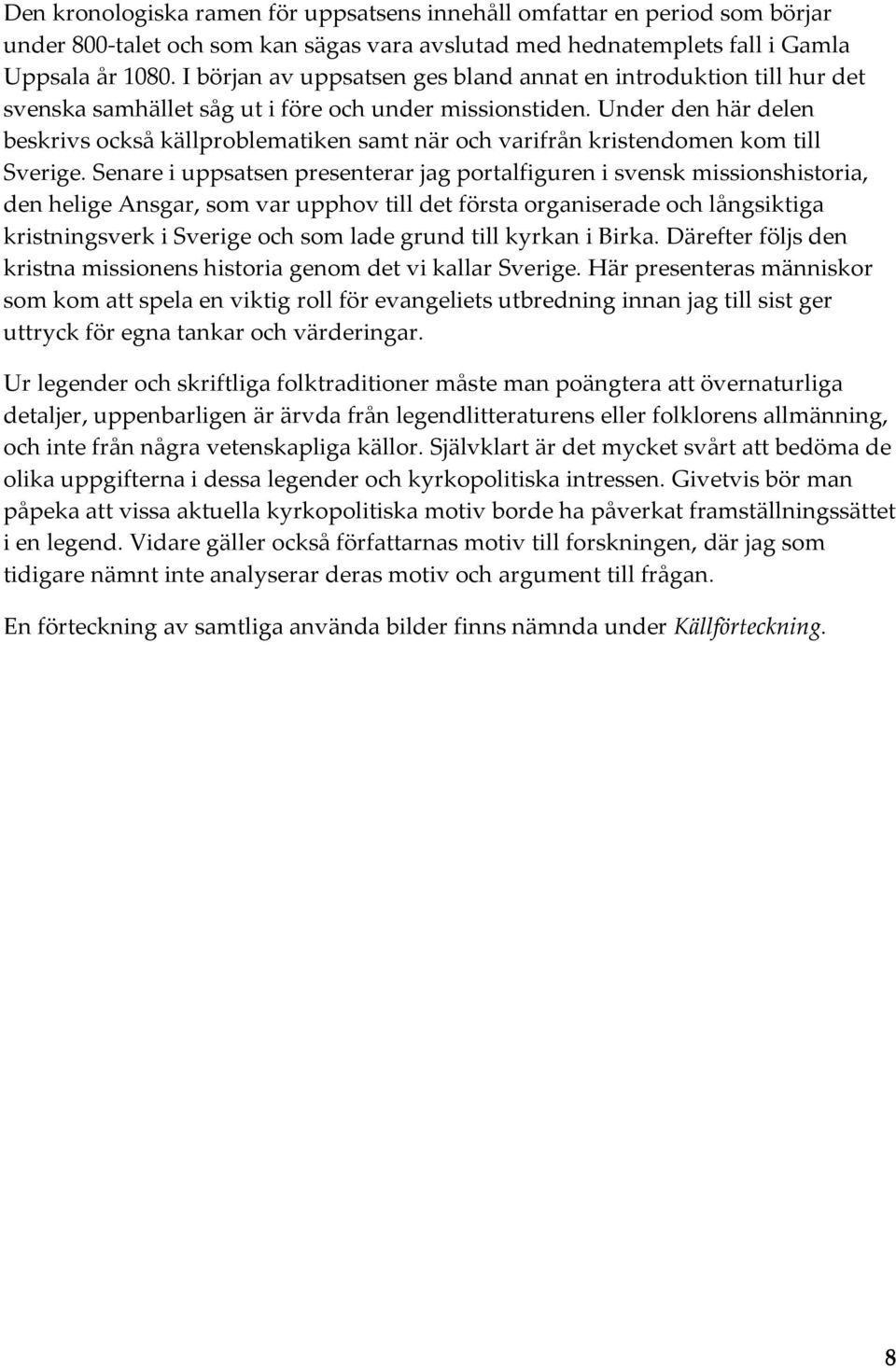Under den här delen beskrivs också källproblematiken samt när och varifrån kristendomen kom till Sverige.