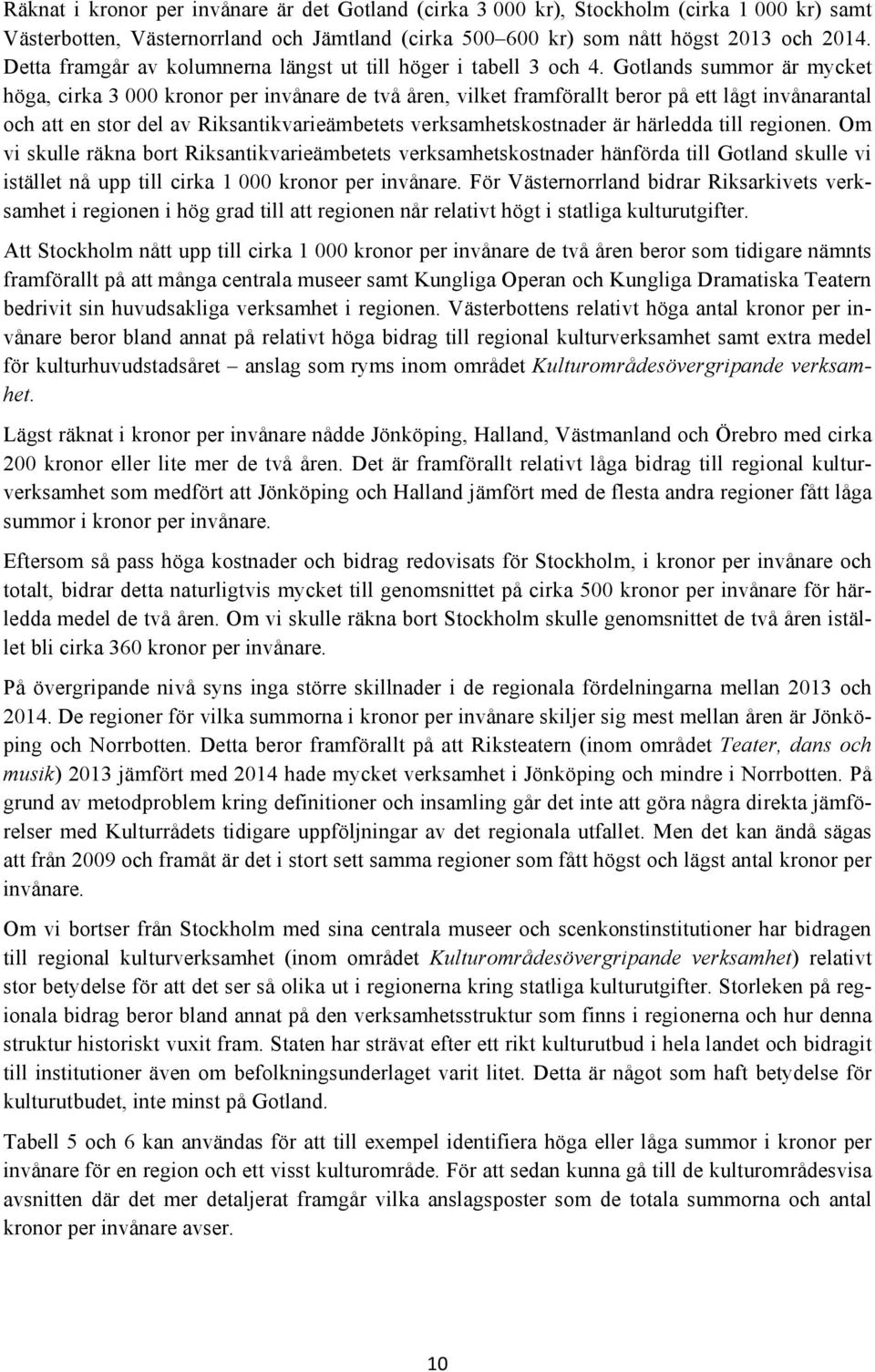 Gotlands summor är mycket höga, cirka 3 000 kronor per de två åren, vilket framförallt beror på ett lågt invånarantal och att en stor del av Riksantikvarieämbetets verksamhetskostnader är härledda