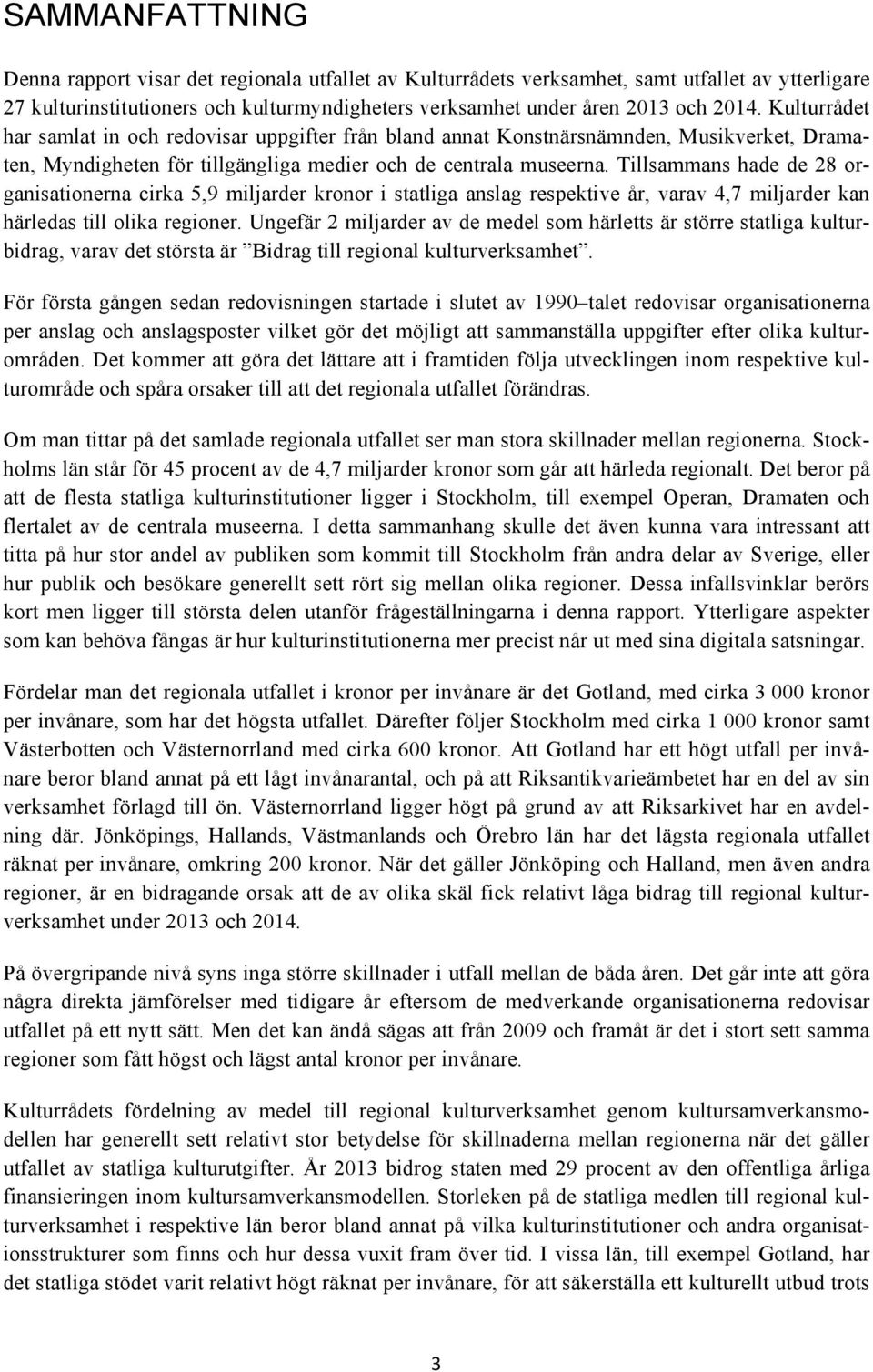 Tillsammans hade de 28 organisationerna cirka 5,9 miljarder kronor i statliga anslag respektive år, varav 4,7 miljarder kan härledas till olika regioner.