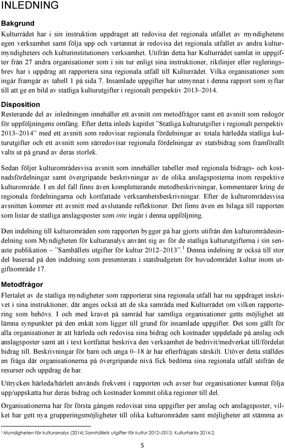 Utifrån detta har Kulturrådet samlat in uppgifter från 27 andra organisationer som i sin tur enligt sina instruktioner, riktlinjer eller regleringsbrev har i uppdrag att rapportera sina regionala