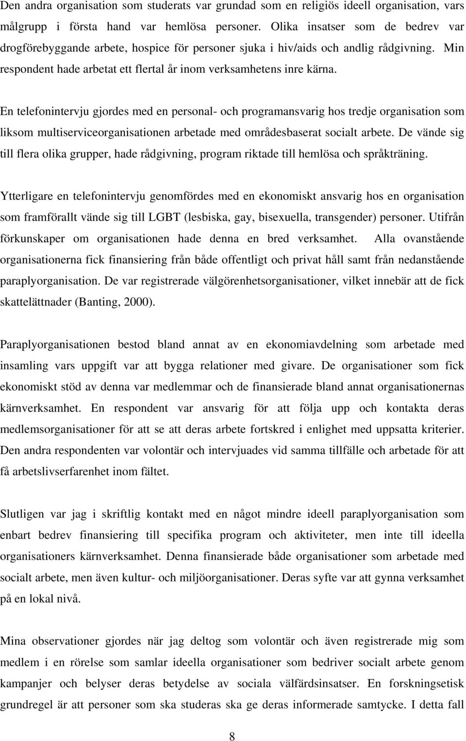 En telefonintervju gjordes med en personal- och programansvarig hos tredje organisation som liksom multiserviceorganisationen arbetade med områdesbaserat socialt arbete.