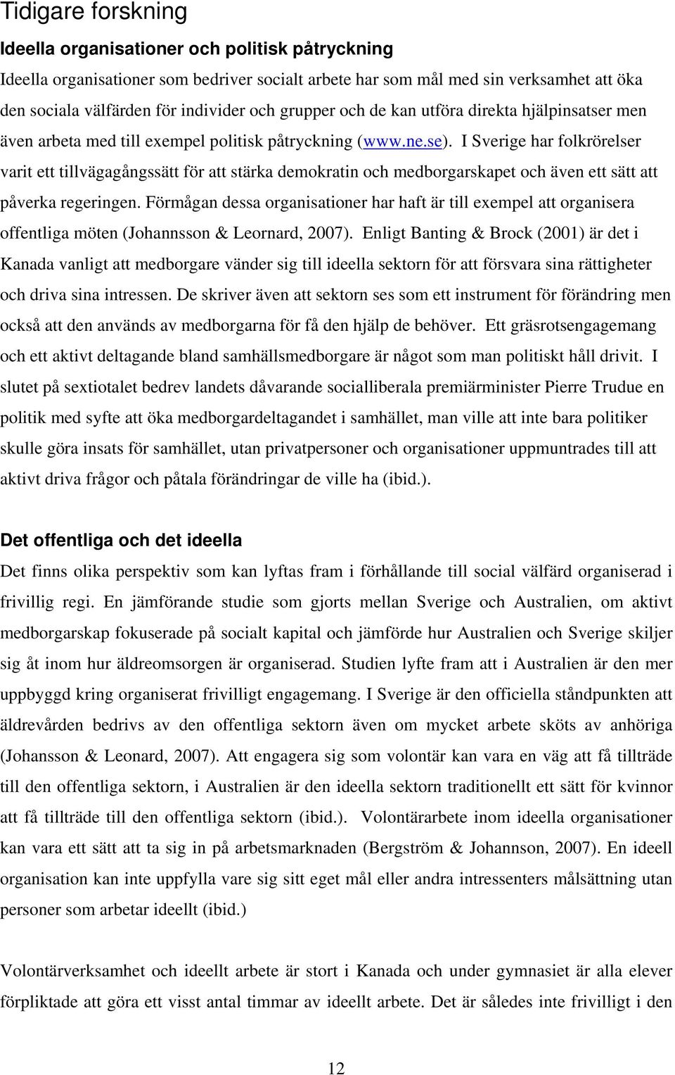 I Sverige har folkrörelser varit ett tillvägagångssätt för att stärka demokratin och medborgarskapet och även ett sätt att påverka regeringen.