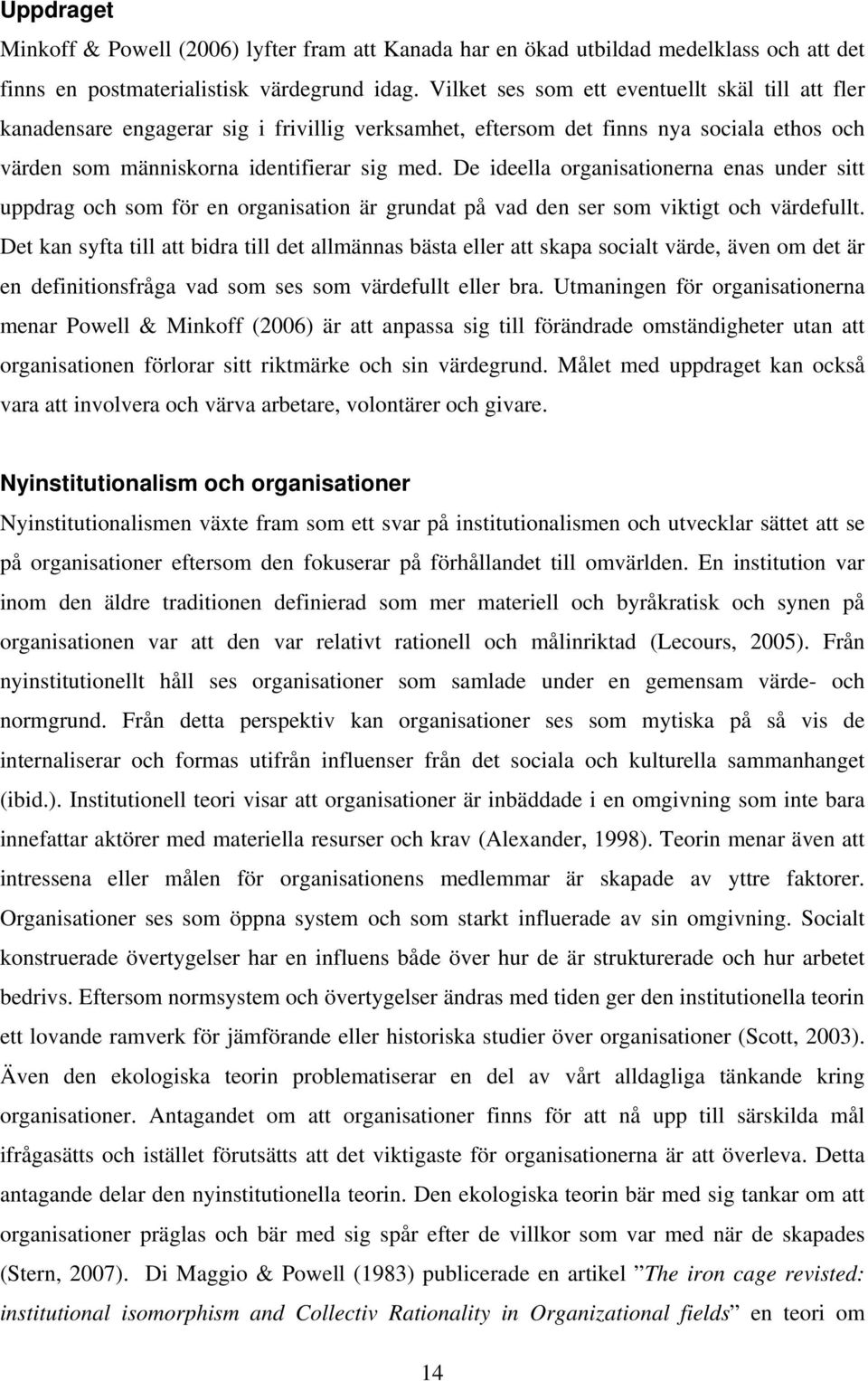 De ideella organisationerna enas under sitt uppdrag och som för en organisation är grundat på vad den ser som viktigt och värdefullt.