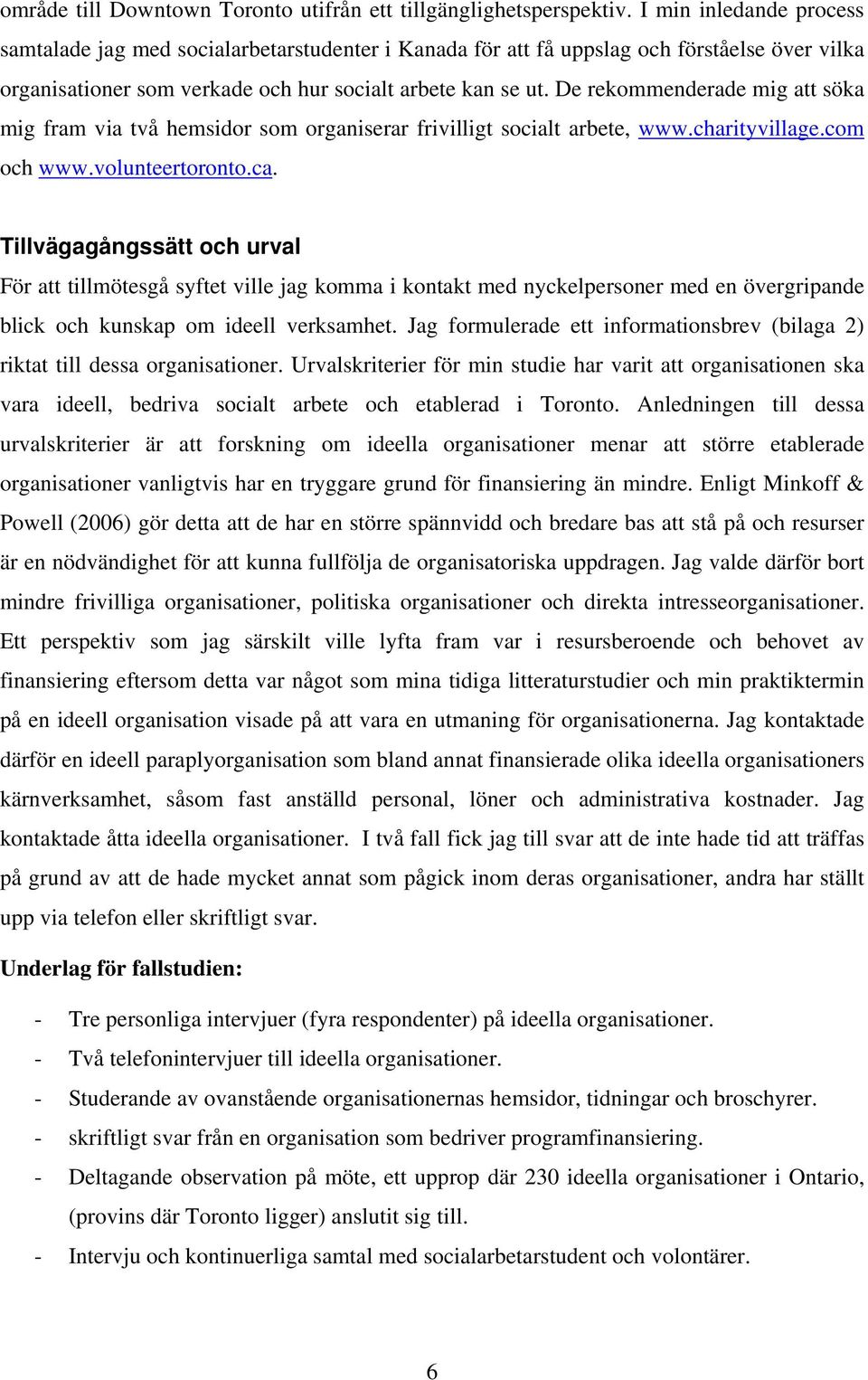 De rekommenderade mig att söka mig fram via två hemsidor som organiserar frivilligt socialt arbete, www.charityvillage.com och www.volunteertoronto.ca.