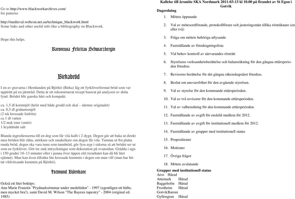 Val av mötesordförande, protokollförare och justeringsmän tillika rösträknare (en eller två) Hope this helps. Baronessa Felicitas Schwarzbergin 3. Fråga om mötets behöriga utlysande 4.