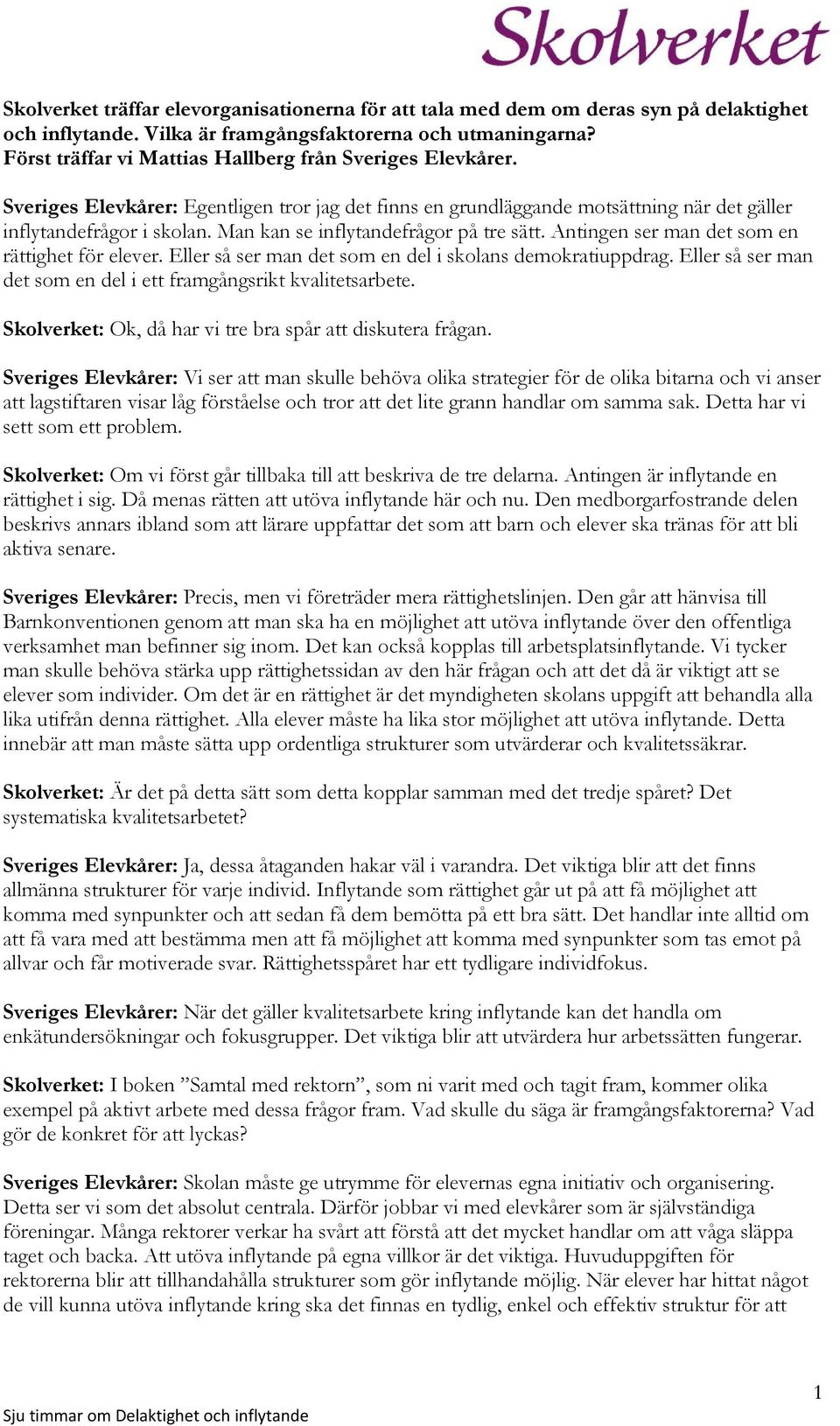 Man kan se inflytandefrågor på tre sätt. Antingen ser man det som en rättighet för elever. Eller så ser man det som en del i skolans demokratiuppdrag.