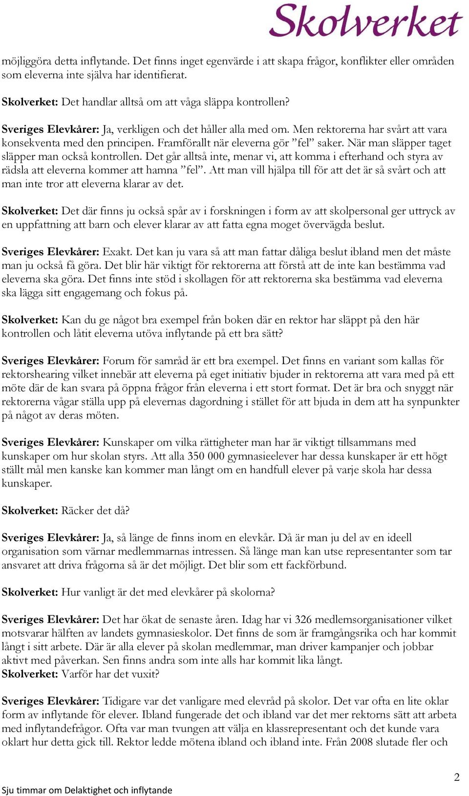 Framförallt när eleverna gör fel saker. När man släpper taget släpper man också kontrollen. Det går alltså inte, menar vi, att komma i efterhand och styra av rädsla att eleverna kommer att hamna fel.