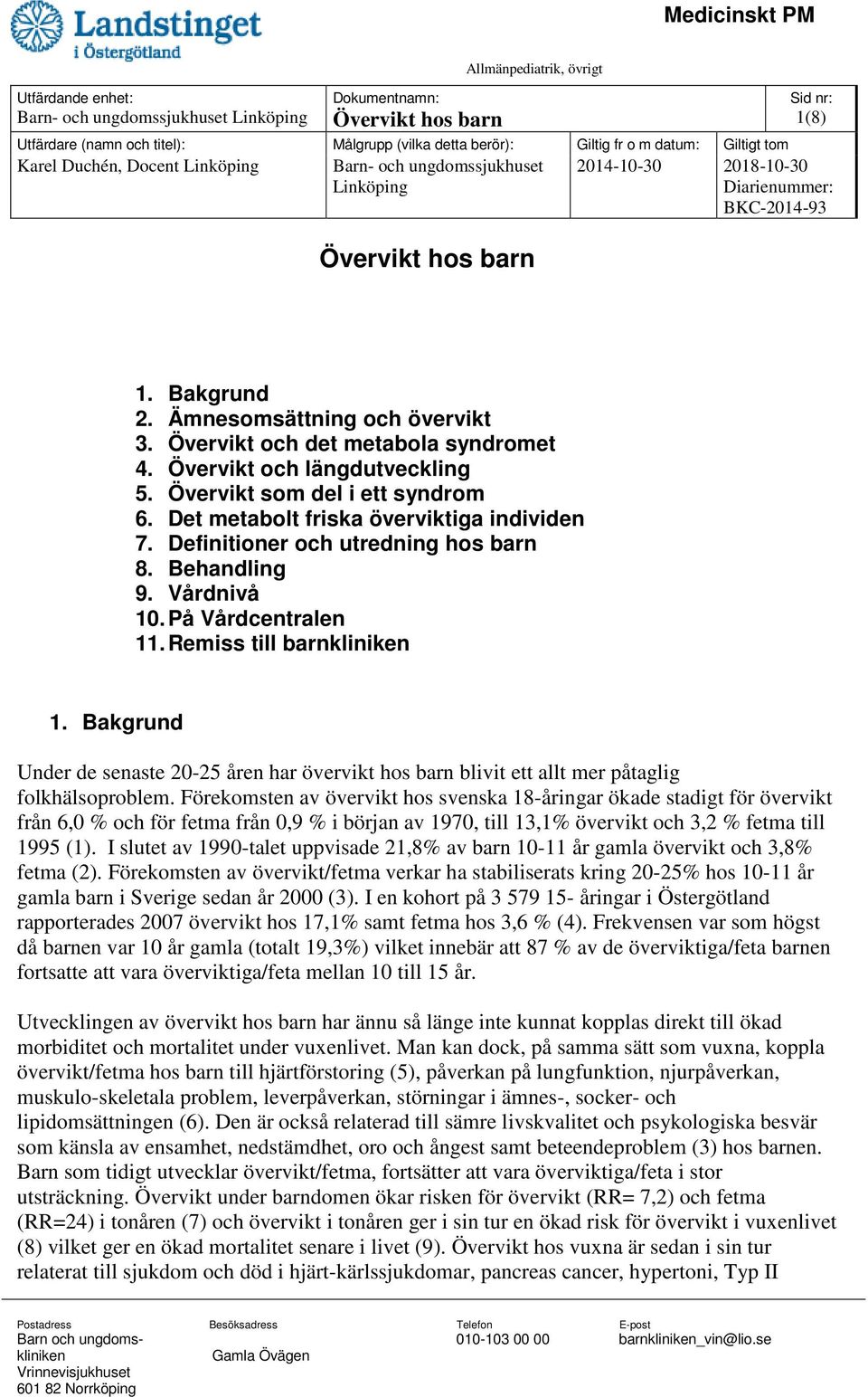 Behandling 9. Vårdnivå 10. På Vårdcentralen 11. Remiss till barn 1. Bakgrund Under de senaste 20-25 åren har övervikt hos barn blivit ett allt mer påtaglig folkhälsoproblem.