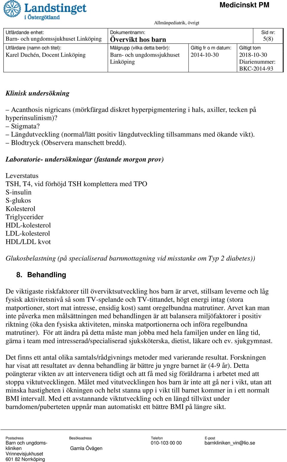 Laboratorie- undersökningar (fastande morgon prov) Leverstatus TSH, T4, vid förhöjd TSH komplettera med TPO S-insulin S-glukos Kolesterol Triglycerider HDL-kolesterol LDL-kolesterol HDL/LDL kvot