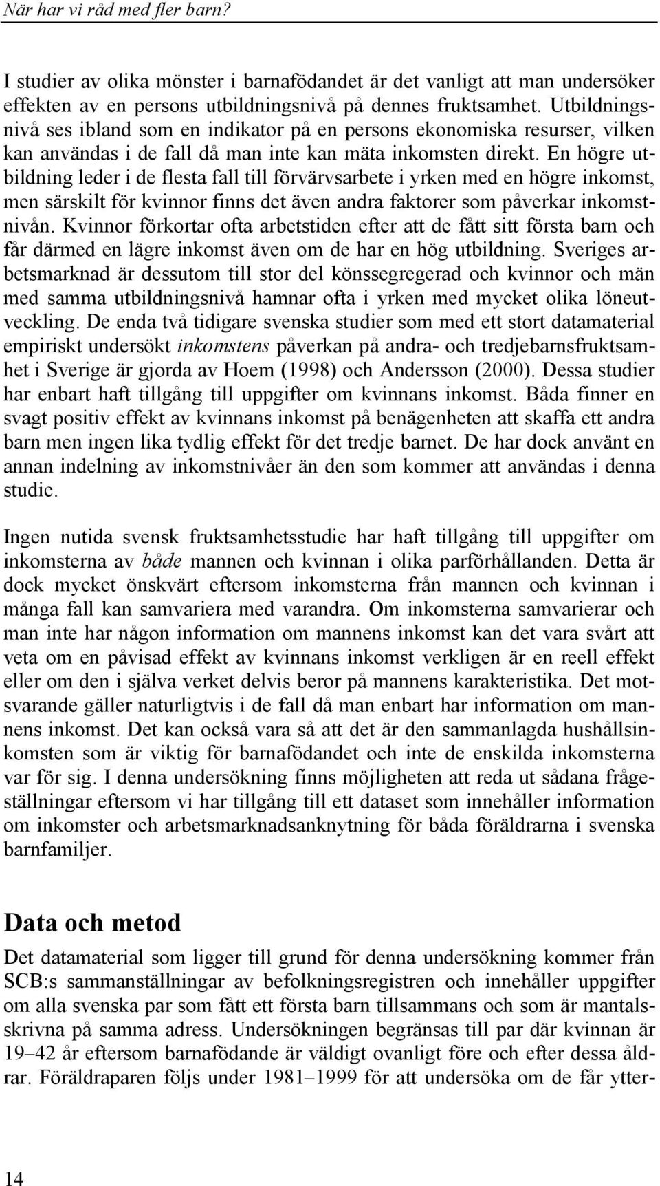 En högre utbildning leder i de flesta fall till förvärvsarbete i yrken med en högre inkomst, men särskilt för kvinnor finns det även andra faktorer som påverkar inkomstnivån.