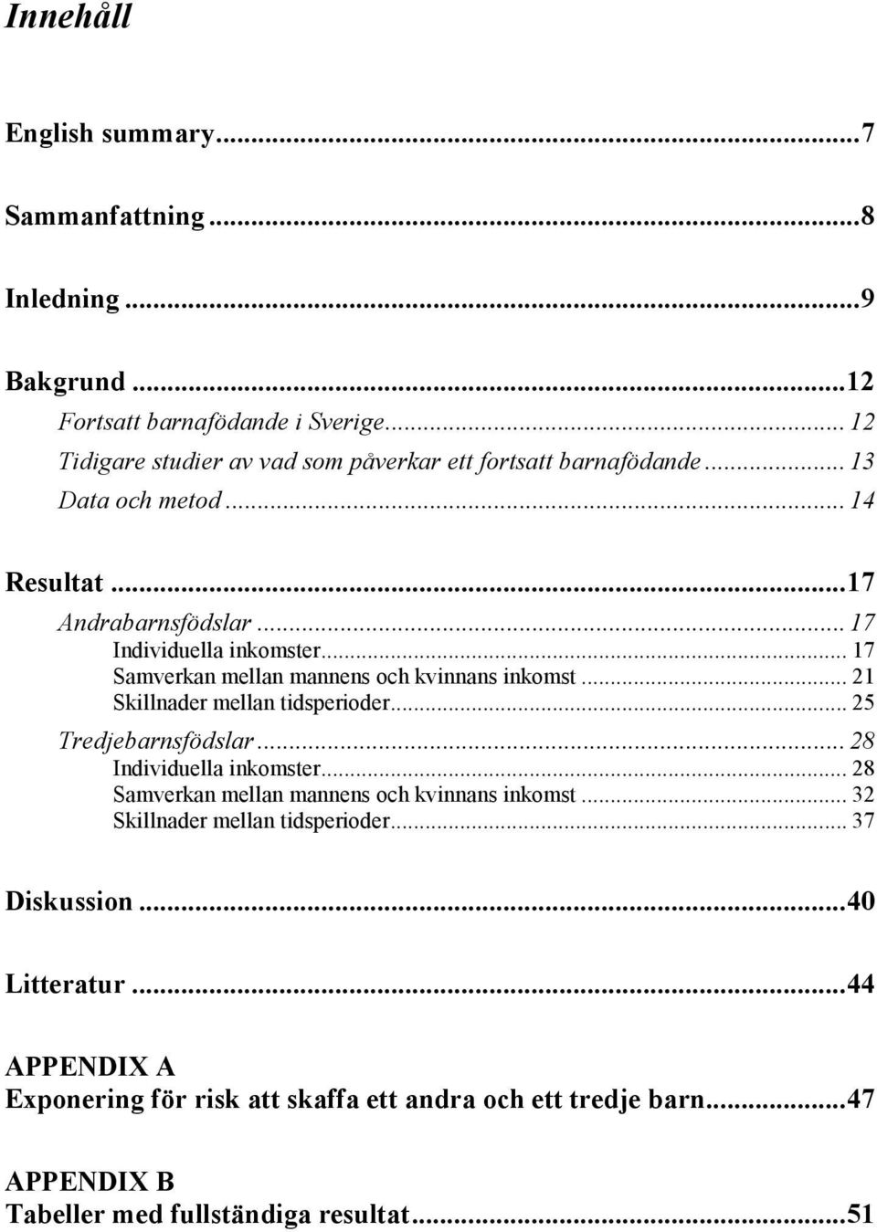 .. 17 Samverkan mellan mannens och kvinnans inkomst... 21 Skillnader mellan tidsperioder... 25 Tredjebarnsfödslar... 28 Individuella inkomster.