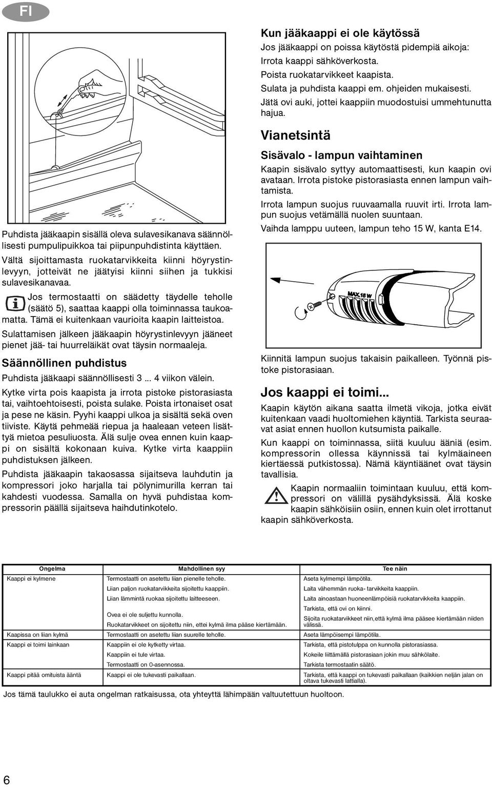 Jos termostaatti on säädetty täydelle teholle (säätö 5), saattaa kaappi olla toiminnassa taukoamatta. Tämä ei kuitenkaan vaurioita kaapin laitteistoa.