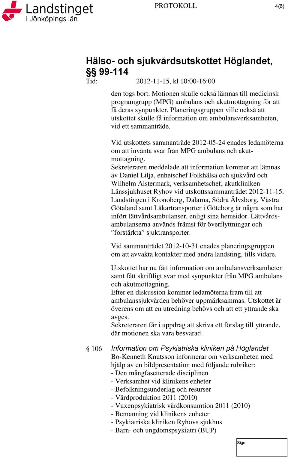 Vid utskottets sammanträde 2012-05-24 enades ledamöterna om att invänta svar från MPG ambulans och akutmottagning.