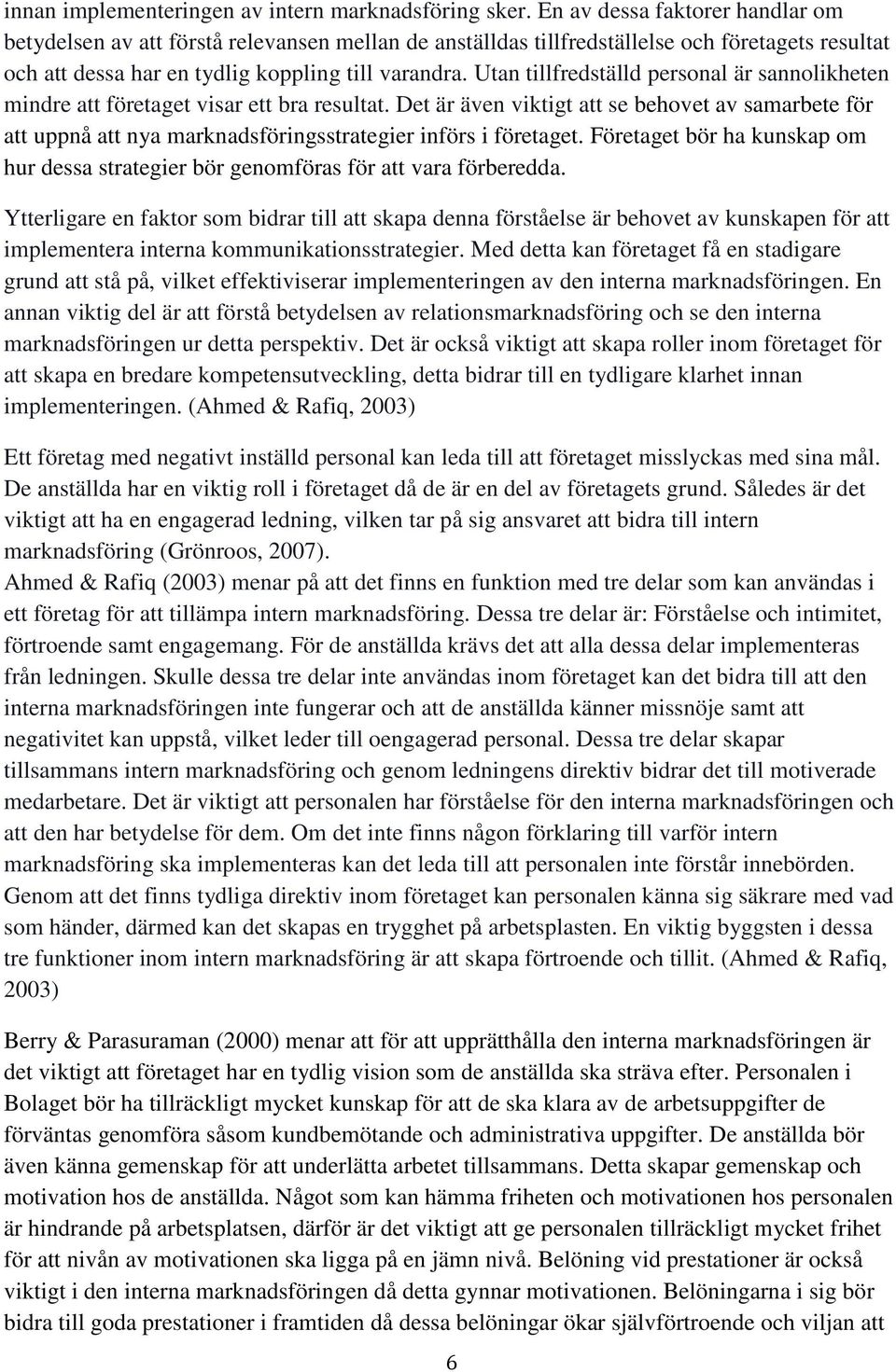 Utan tillfredställd personal är sannolikheten mindre att företaget visar ett bra resultat.