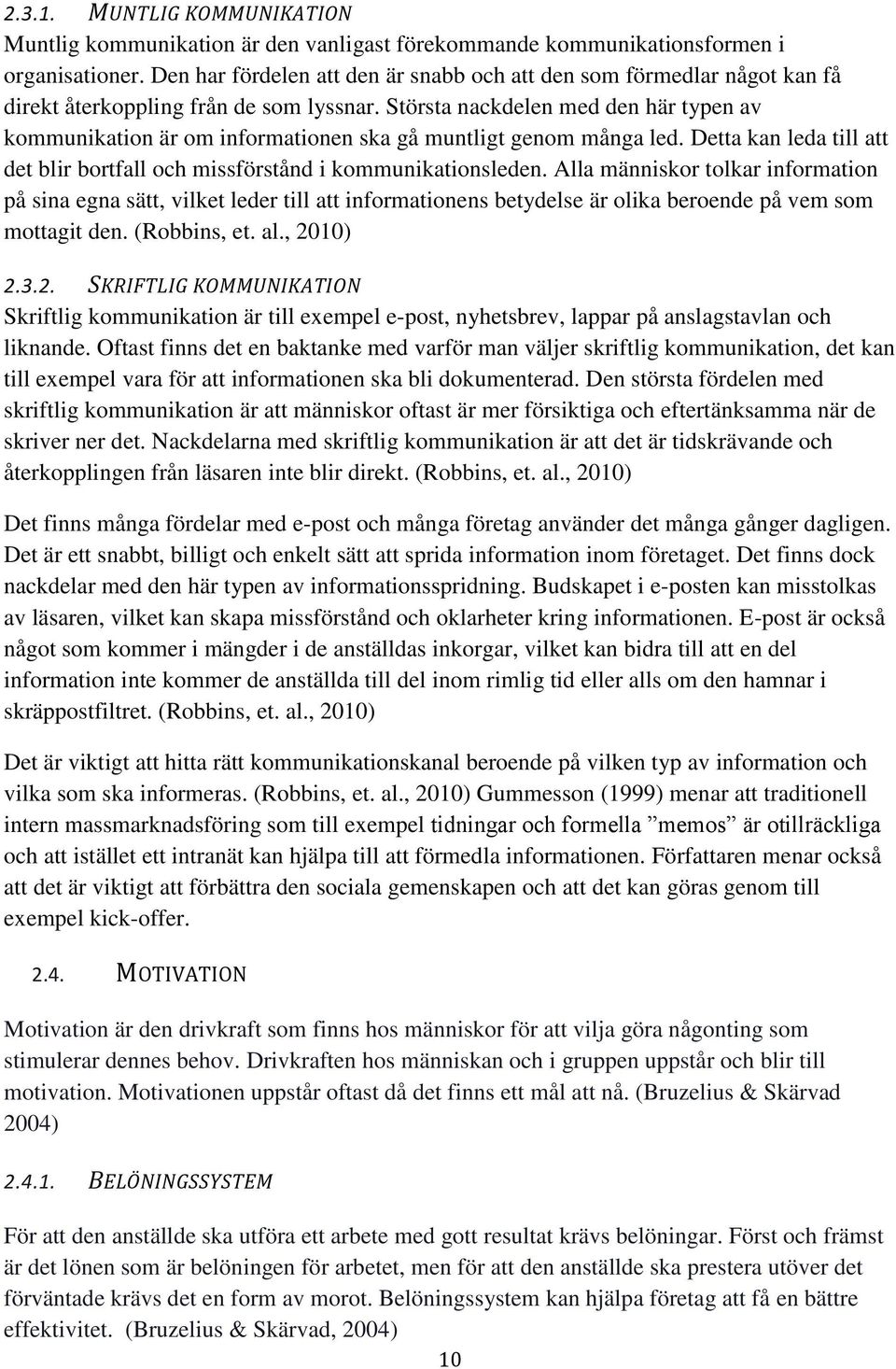 Största nackdelen med den här typen av kommunikation är om informationen ska gå muntligt genom många led. Detta kan leda till att det blir bortfall och missförstånd i kommunikationsleden.