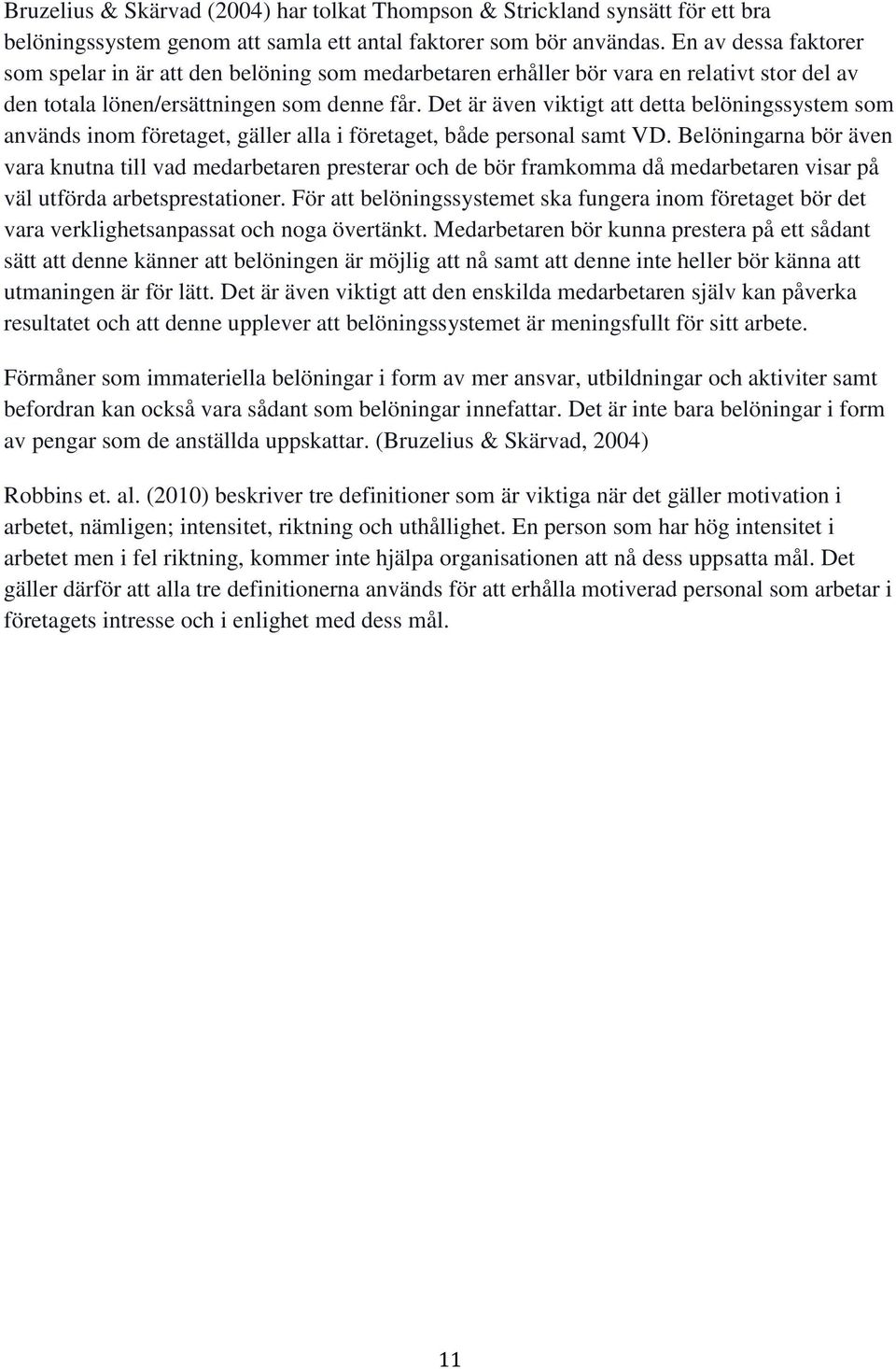 Det är även viktigt att detta belöningssystem som används inom företaget, gäller alla i företaget, både personal samt VD.