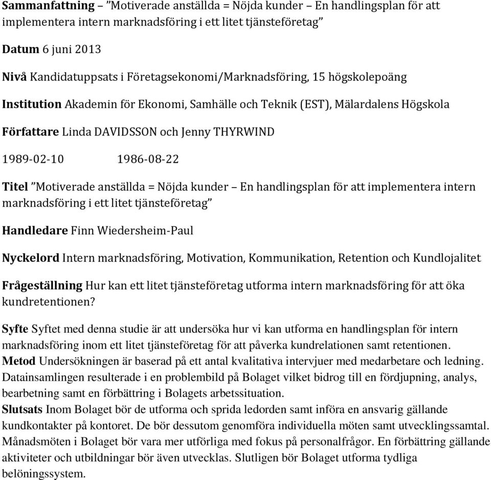 Titel Motiverade anställda = Nöjda kunder En handlingsplan för att implementera intern marknadsföring i ett litet tjänsteföretag Handledare Finn Wiedersheim-Paul Nyckelord Intern marknadsföring,