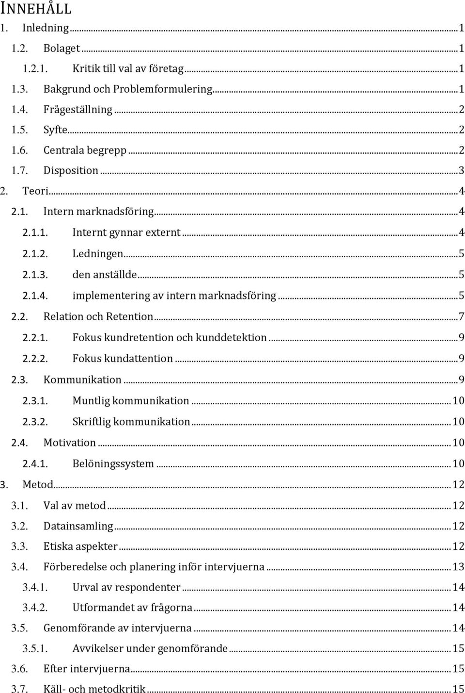 .. 7 2.2.1. Fokus kundretention och kunddetektion... 9 2.2.2. Fokus kundattention... 9 2.3. Kommunikation... 9 2.3.1. Muntlig kommunikation... 10 2.3.2. Skriftlig kommunikation... 10 2.4. Motivation.