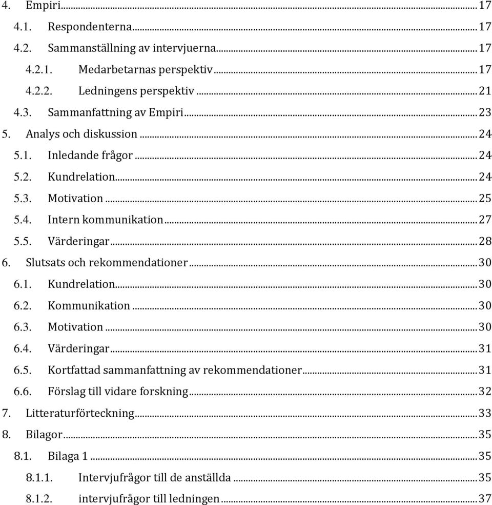 .. 28 6. Slutsats och rekommendationer... 30 6.1. Kundrelation... 30 6.2. Kommunikation... 30 6.3. Motivation... 30 6.4. Värderingar... 31 6.5.